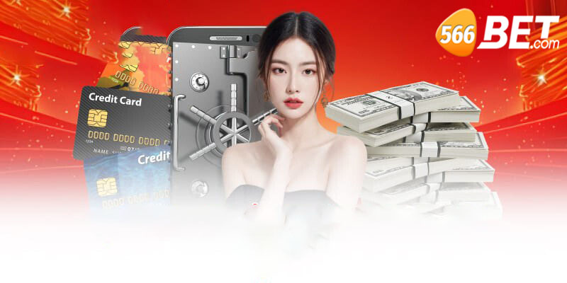 Nạp tiền 566bet | Giảm thiểu rủi ro khi nạp tiền tại 566bet